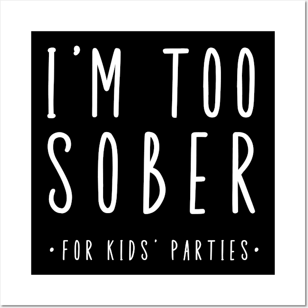 I'm Too Sober For Kid's Parties Wall Art by SOS@ddicted